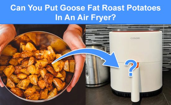 Can You Put Goose Fat Roast Potatoes In An Air Fryer? (read this first)