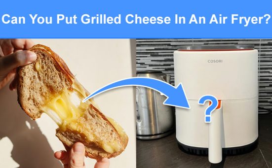 Can You Put Grilled Cheese In An Air Fryer? (read this first)