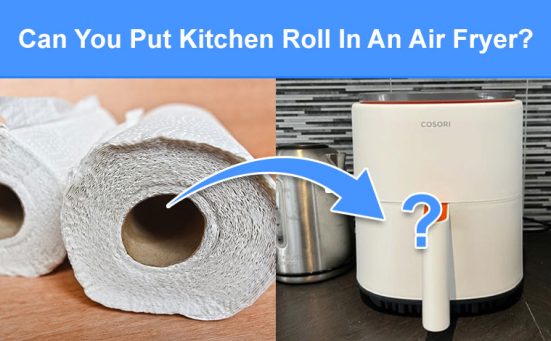 Can You Put Kitchen Roll In An Air Fryer? (read this first)