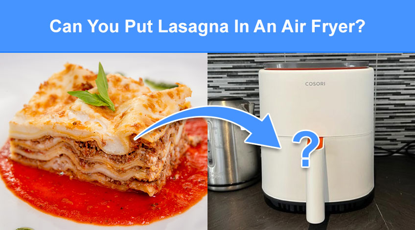 Can You Put Lasagna In An Air Fryer (read this first)