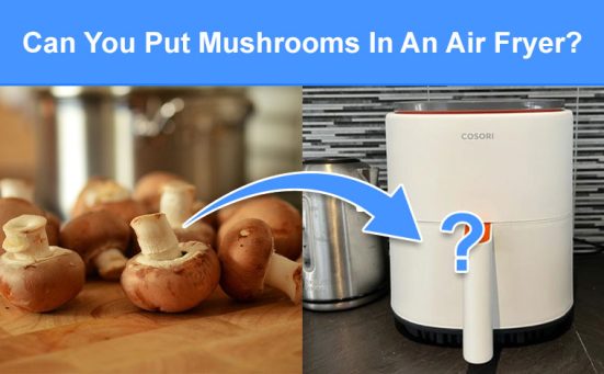 Can You Put Mushrooms In An Air Fryer? (read this first)