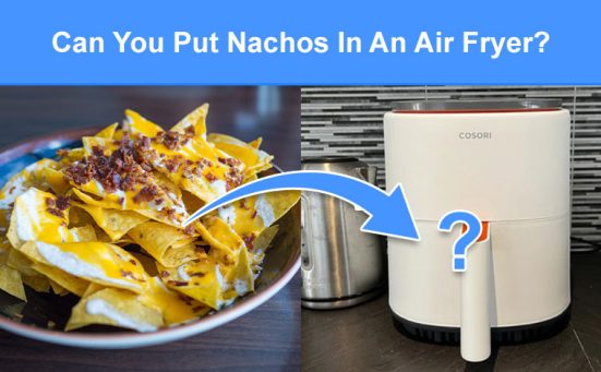 Can You Put Nachos In An Air Fryer? (read this first)