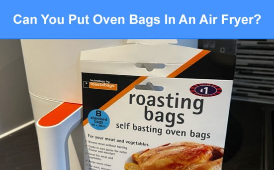 Can You Put Oven Bags In An Air Fryer? (read this first)
