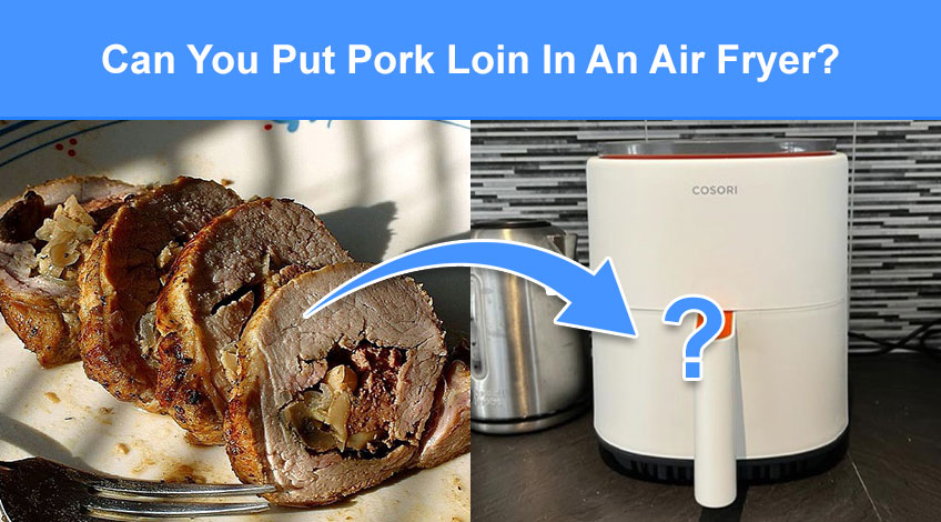 Can You Put Pork Loin In An Air Fryer (read this first)