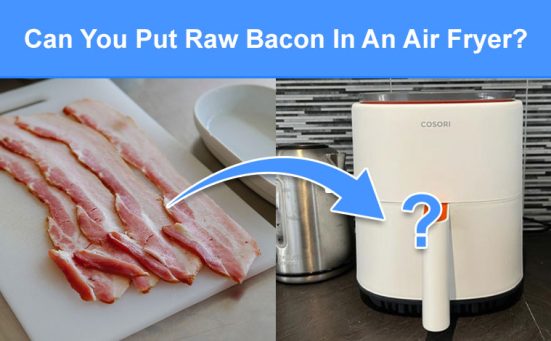 Can You Put Raw Bacon In An Air Fryer? (read this first)