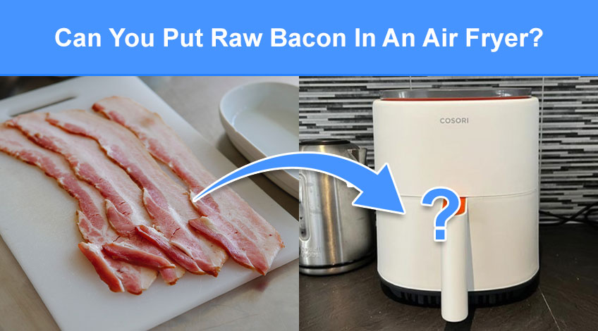 Can You Put Raw Bacon In An Air Fryer (read this first)