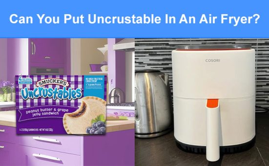 Can You Put Uncrustable In An Air Fryer? (read this first)
