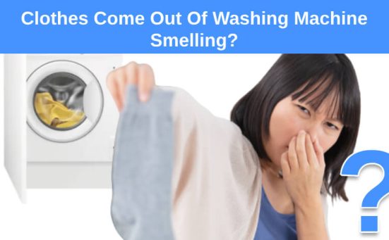Clothes Come Out Of Washing Machine Smelling? (here’s why & what to do)