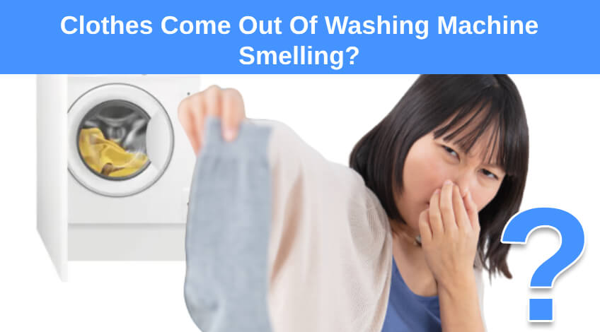 Clothes Come Out Of Washing Machine Smelling
