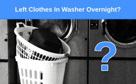 Left Clothes In Washer Overnight? (here’s what you need to know)
