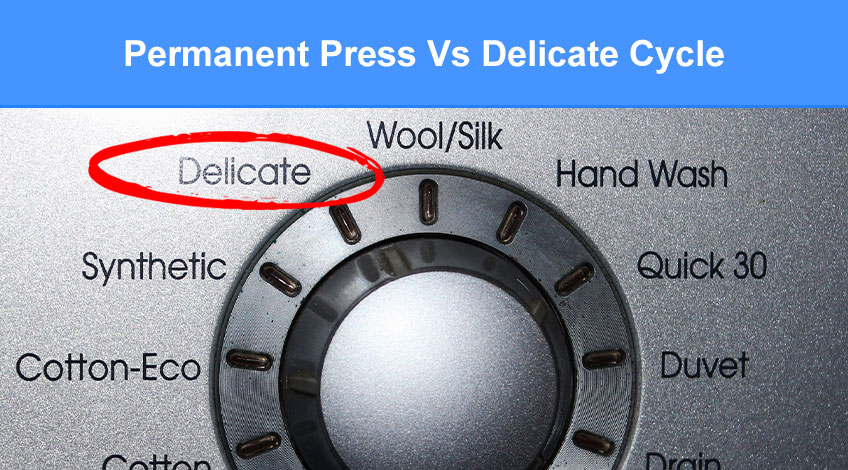Permanent Press Vs Delicate Cycle – What’s The Difference