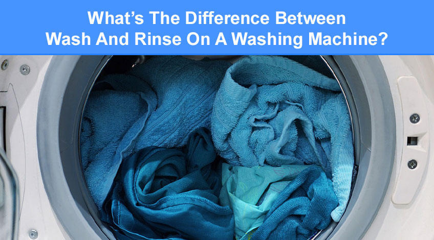 What’s The Difference Between Wash And Rinse On A Washing Machine