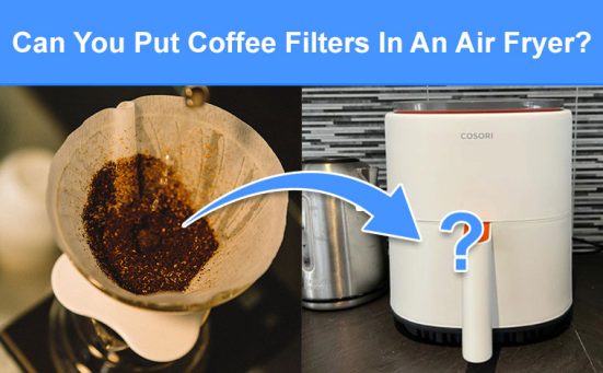 Can You Put Coffee Filters In An Air Fryer? (read this first)