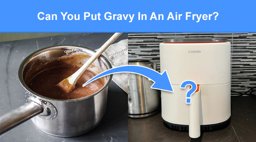 Can You Put Gravy In An Air Fryer (read this first)