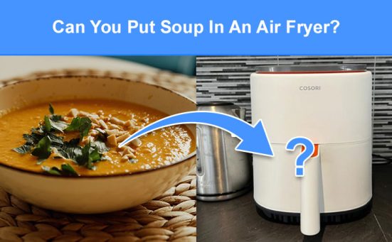 Can You Put Soup In An Air Fryer? (read this first)