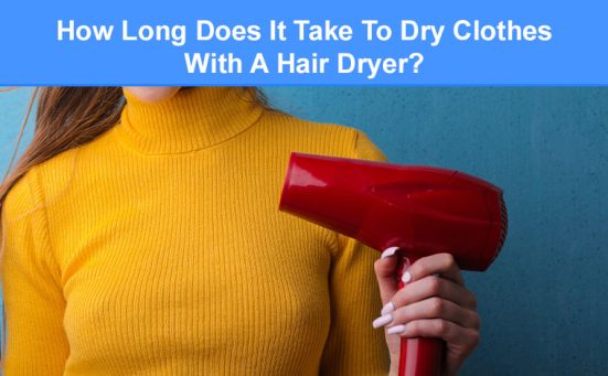 How Long Does It Take To Dry Clothes With A Hair Dryer?