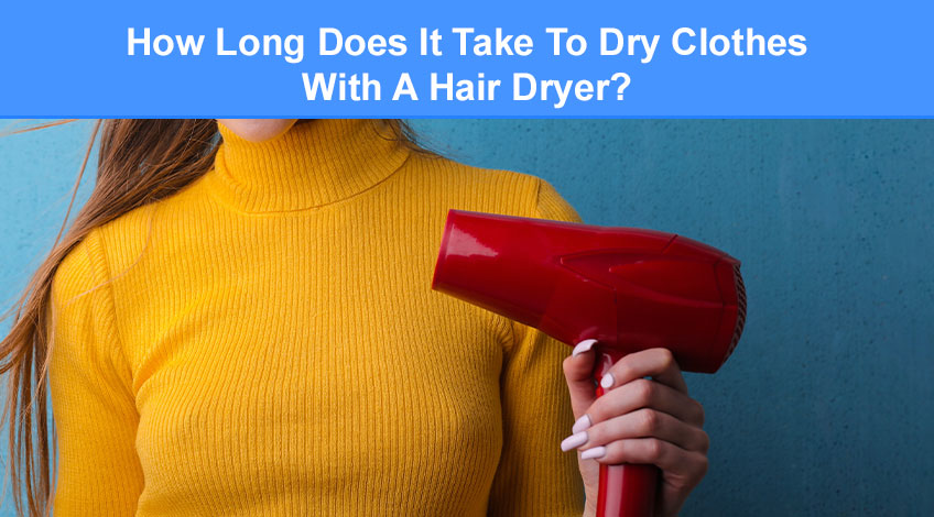 How Long Does It Take To Dry Clothes With A Hair Dryer