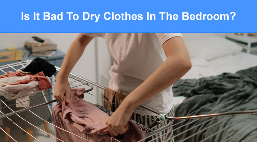 Is It Bad To Dry Clothes In The Bedroom (or is it ok)