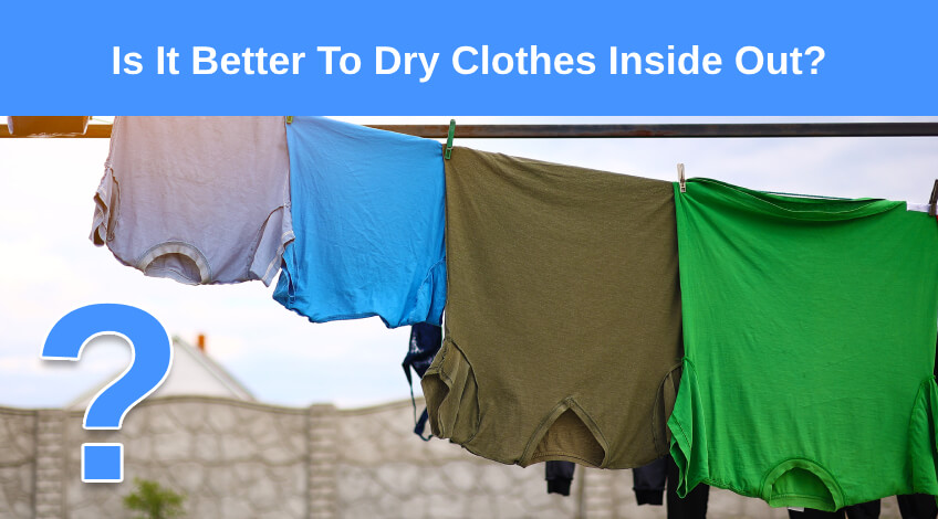 Is It Better To Dry Clothes Inside Out