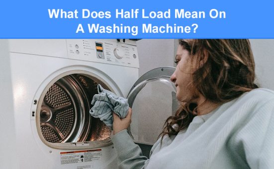 What Does Half Load Mean On A Washing Machine?