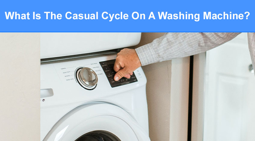 What Is The Casual Cycle On A Washing Machine (everything you need to know)