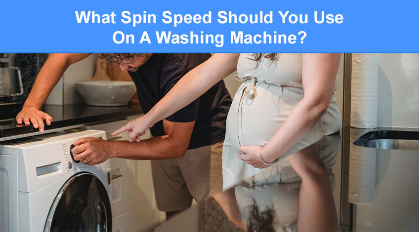 What Spin Speed Should You Use On A Washing Machine (the ultimate guide)
