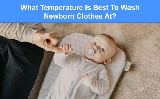 What Temperature Is Best To Wash Newborn Clothes At?