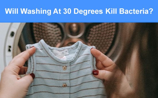 Will Washing At 30 Degrees Kill Bacteria? (here’s what you need to know)