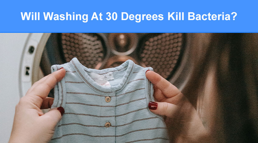 Will Washing At 30 Degrees Kill Bacteria (here's what you need to know)