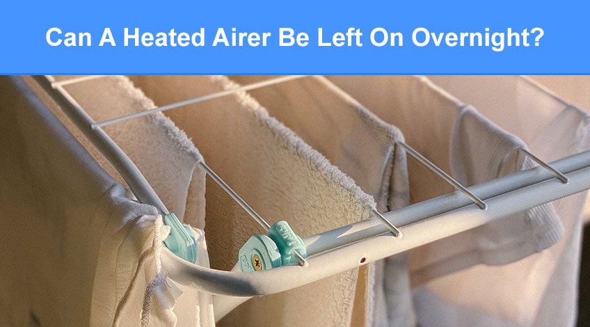 Can A Heated Airer Be Left On Overnight (is it safe)