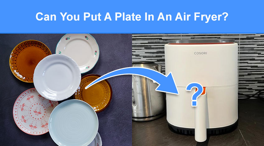 Can You Put A Plate In An Air Fryer (read this first)