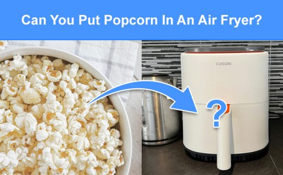 Can You Put Popcorn In An Air Fryer? (read this first)