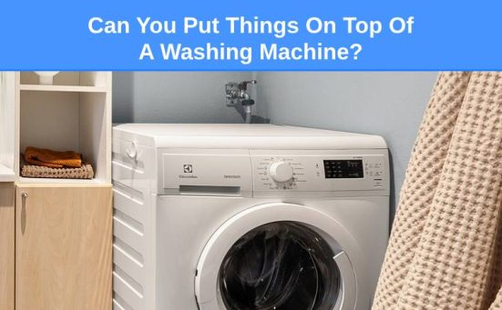 Can You Put Things On Top Of A Washing Machine?