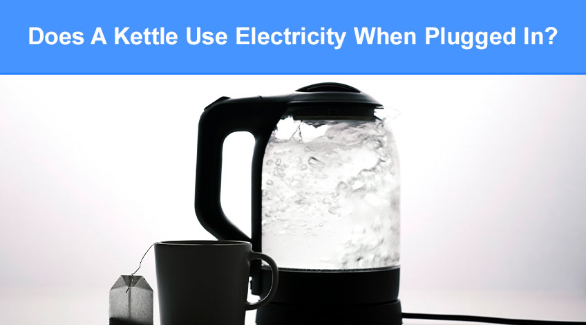 Does A Kettle Use Electricity When Plugged In