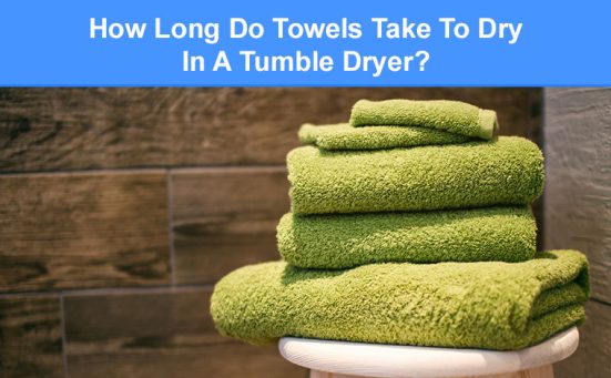 How Long Do Towels Take To Dry In A Tumble Dryer? (read this first)