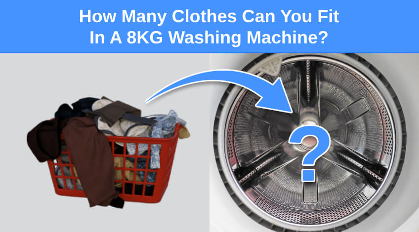 How Many Clothes Can You Fit In A 8KG Washing Machine