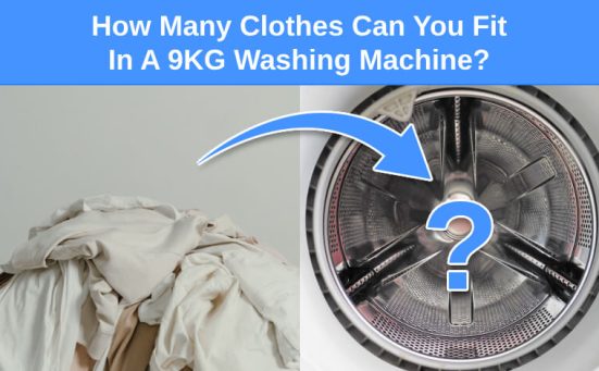 How Many Clothes Can You Fit In A 9KG Washing Machine?