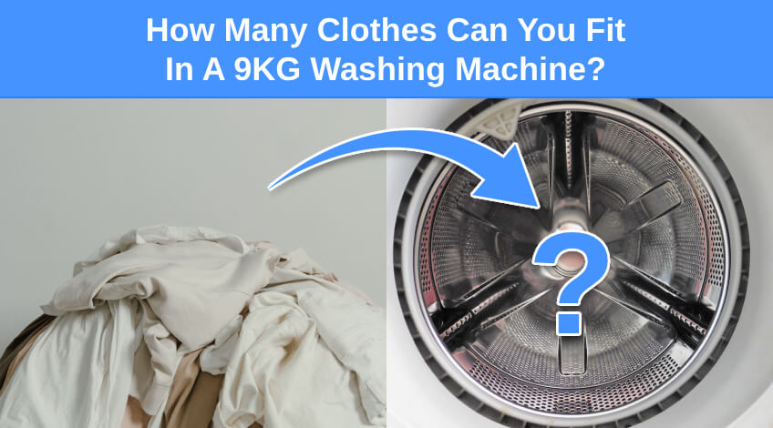 How Many Clothes Can You Fit In A 9KG Washing Machine