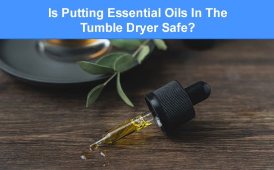 Is Putting Essential Oils In The Tumble Dryer Safe? (best tips)