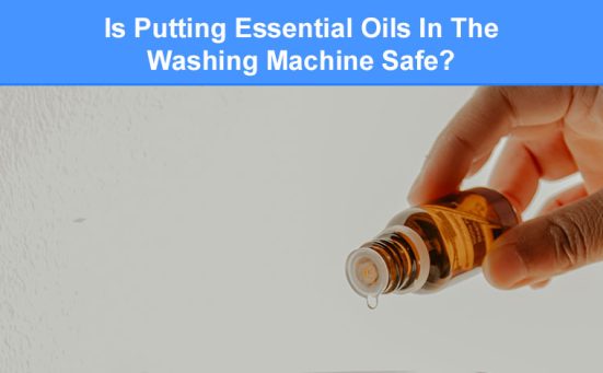 Is Putting Essential Oils In The Washing Machine Safe? (best tips)