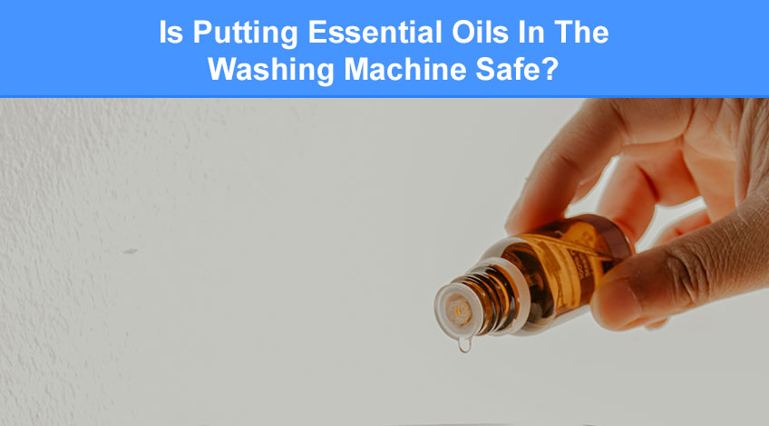 Is Putting Essential Oils In The Washing Machine Safe (best tips)