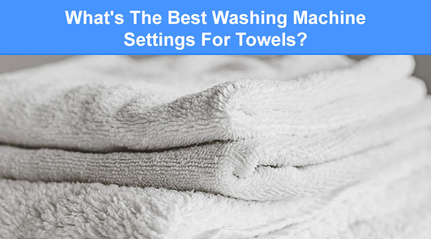 What's The Best Washing Machine Settings For Towels