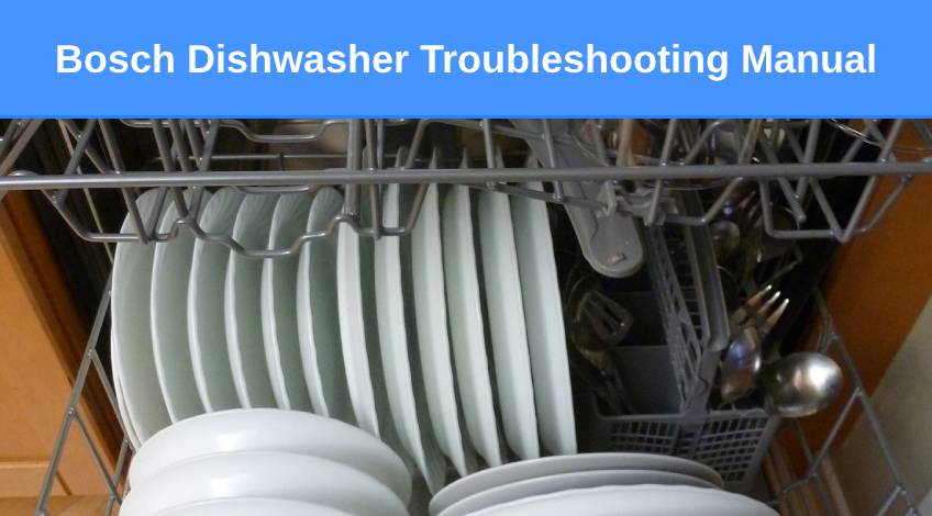 Bosch Dishwasher Troubleshooting Manual (the ultimate guide)
