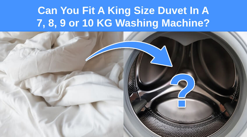 Can You Fit A King Size Duvet In A 7, 8, 9 or 10 KG Washing Machine