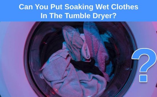 Can You Put Soaking Wet Clothes In The Tumble Dryer?