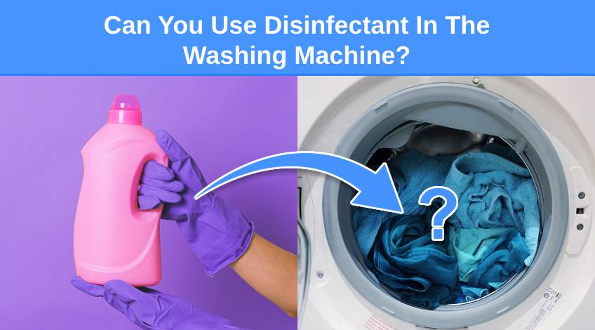 Can You Use Disinfectant In The Washing Machine (read this first)