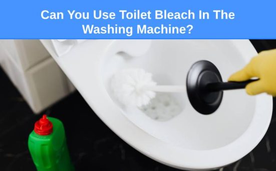 Can You Use Toilet Bleach In The Washing Machine? (read this first)