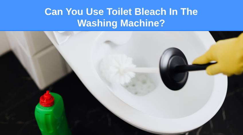 Can You Use Toilet Bleach In The Washing Machine (read this first)