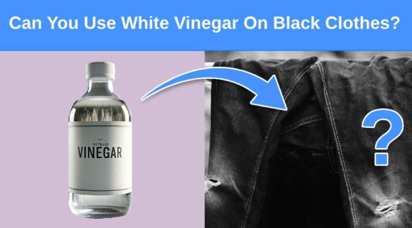 Can You Use White Vinegar On Black Clothes