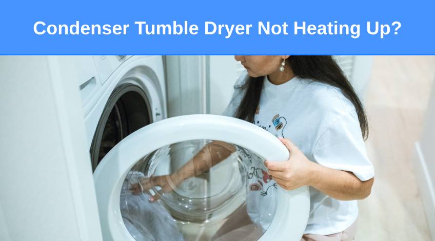 Condenser Tumble Dryer Not Heating Up Here's why & what to do